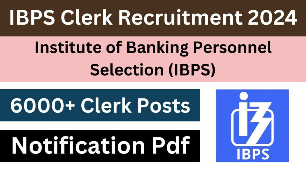 IBPS Clerk Recruitment 2024 (6100+ Posts) Notification Out, Complete Details