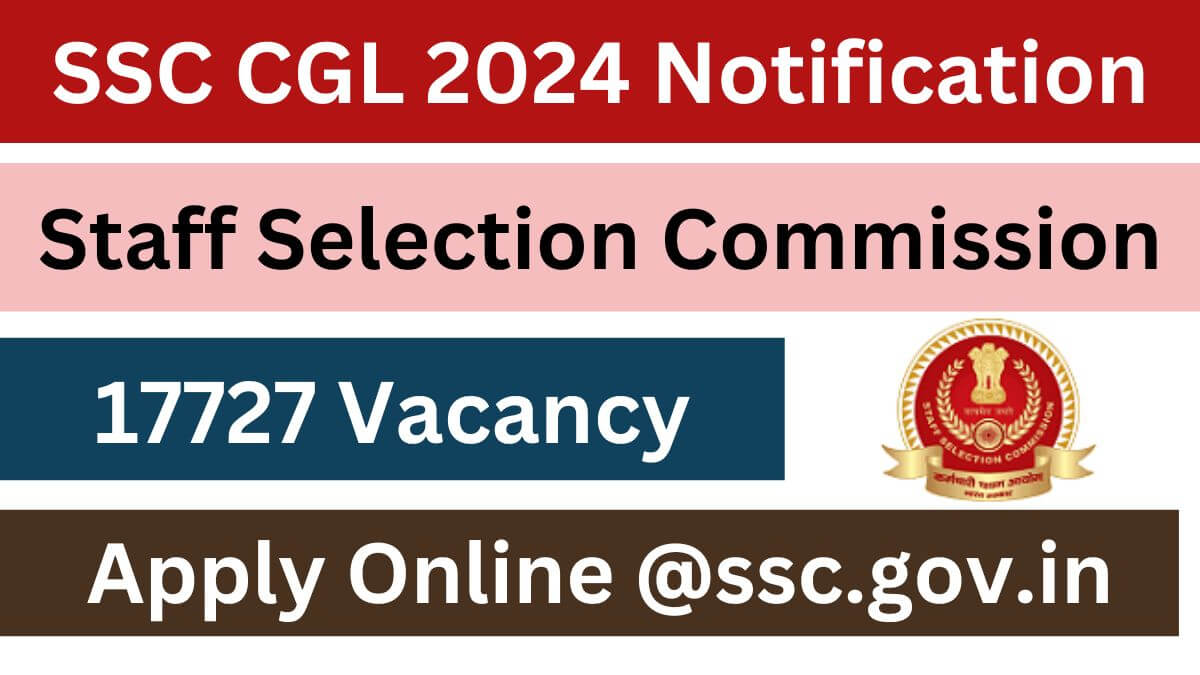 SSC CGL 2024 Notification for 17727 Posts, Apply Last Date Today