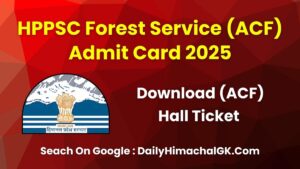 HPPSC Forest Service (ACF) Admit Card 2025 Out, Direct Link To Download Call Letter